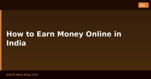 How to Earn Money Online in India: Your Comprehensive Guide for 2024